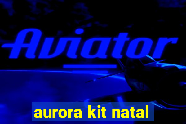 aurora kit natal